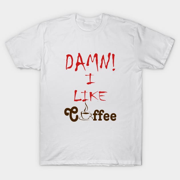 Damn I Like Coffee T-Shirt by arashbeathew